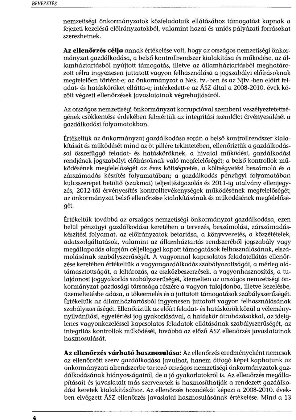 az államháztartásból meghatározott célra ingyenesen juttatott vagyon felhasználása a jogszabályi előírásoknak megfelelően történt-e; az önkormányzat a Nek. tv.-ben és az Njtv.