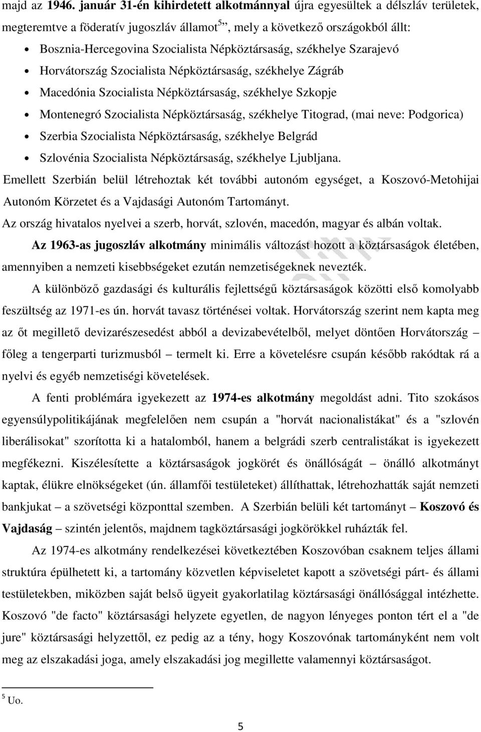 Népköztársaság, székhelye Szarajevó Horvátország Szocialista Népköztársaság, székhelye Zágráb Macedónia Szocialista Népköztársaság, székhelye Szkopje Montenegró Szocialista Népköztársaság, székhelye