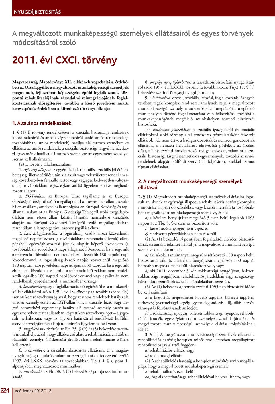 reintegrációjának, foglalkoztatásának elősegítésére, továbbá a kieső jövedelem miatti keresetpótlás érdekében a következő törvényt alkotja: 1. Általános rendelkezések 1.