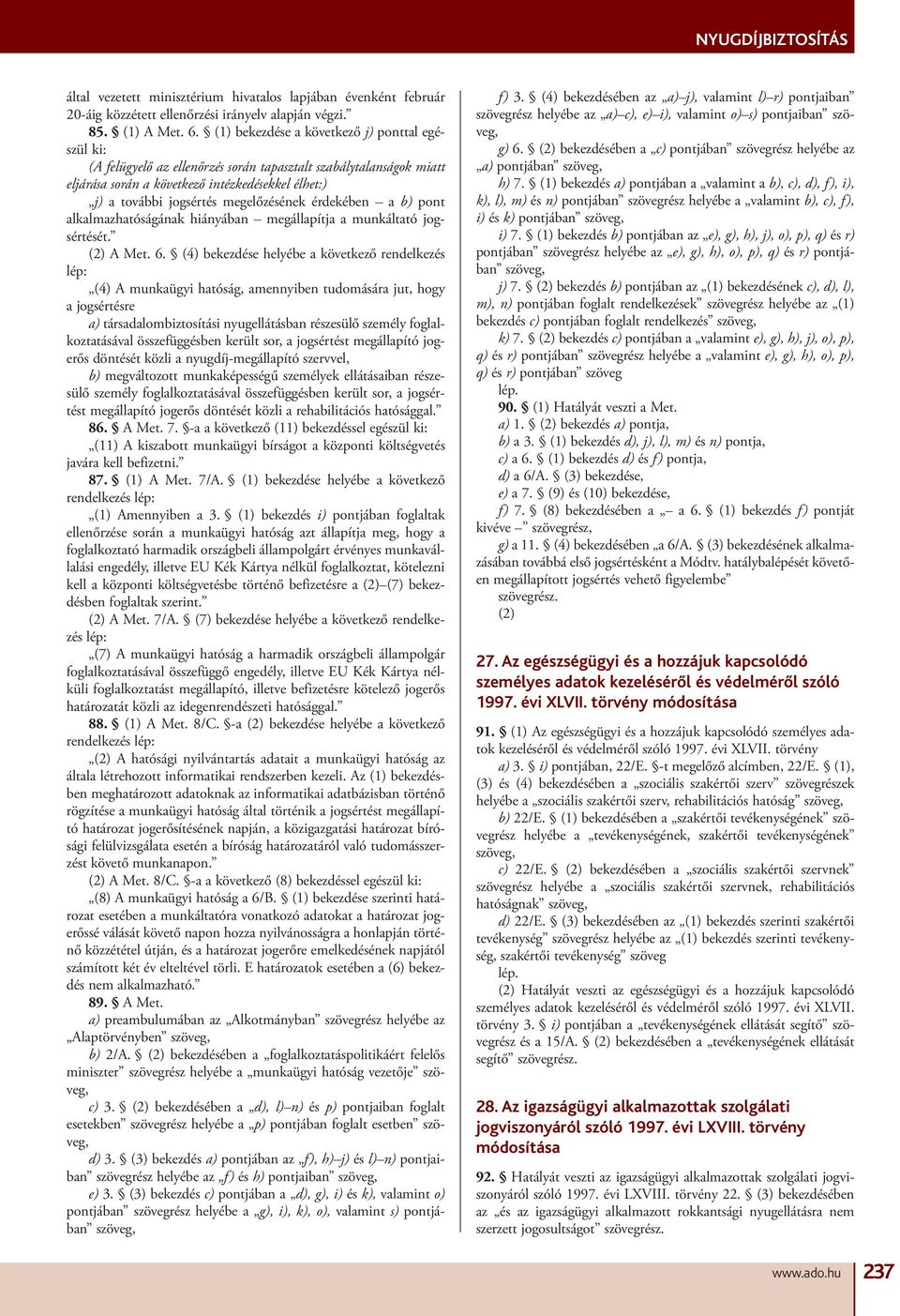 megelőzésének érdekében a b) pont alkalmazhatóságának hiányában megállapítja a munkáltató jogsértését. (2) A Met. 6.
