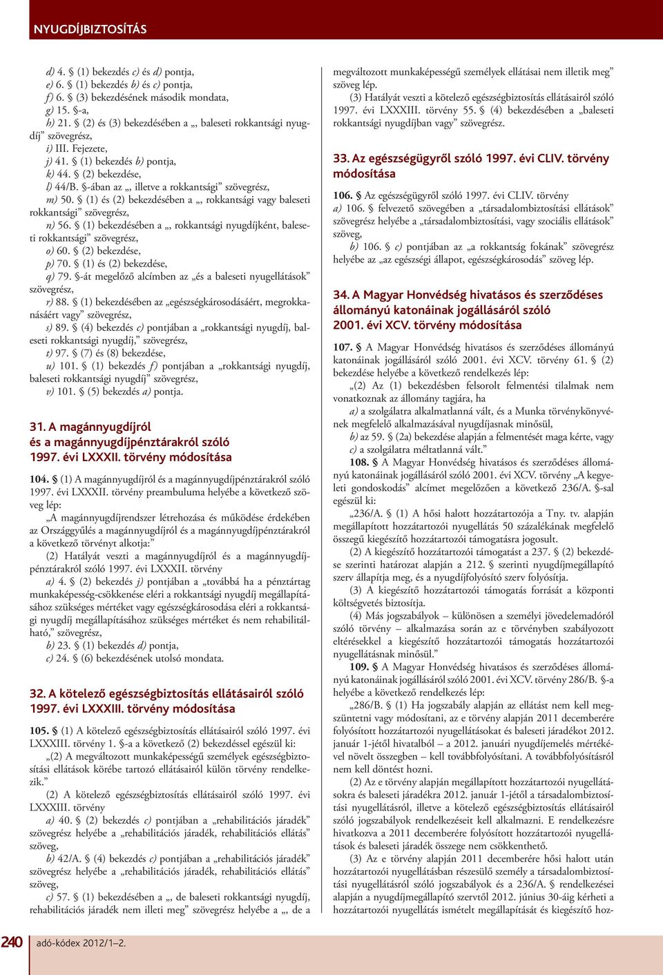 (1) és (2) bekezdésében a, rokkantsági vagy baleseti rokkantsági szövegrész, n) 56. (1) bekezdésében a, rokkantsági nyugdíjként, baleseti rokkantsági szövegrész, o) 60. (2) bekezdése, p) 70.