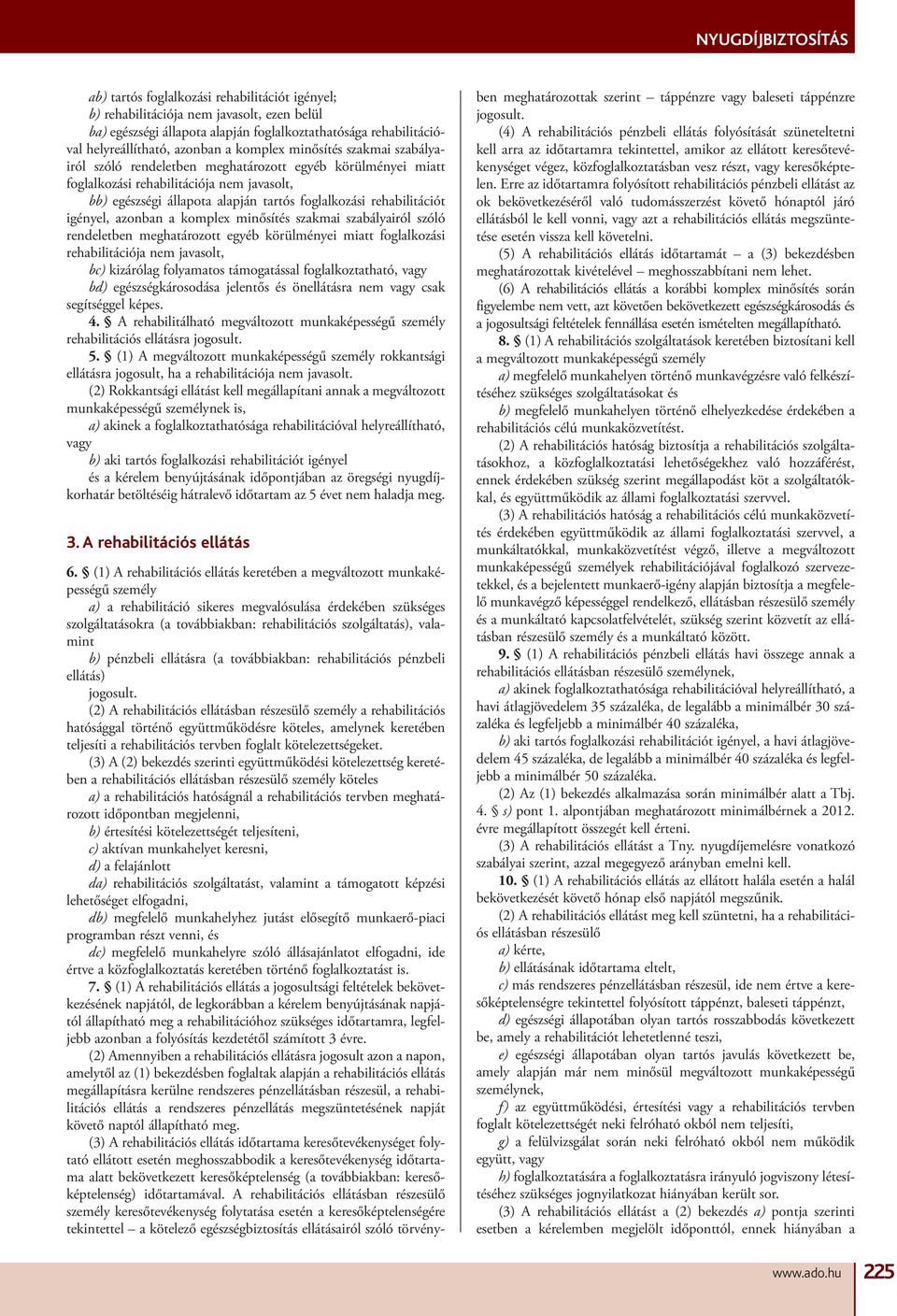 igényel, azonban a komplex minősítés szakmai szabályairól szóló rendeletben meghatározott egyéb körülményei miatt foglalkozási rehabilitációja nem javasolt, bc) kizárólag folyamatos támogatással
