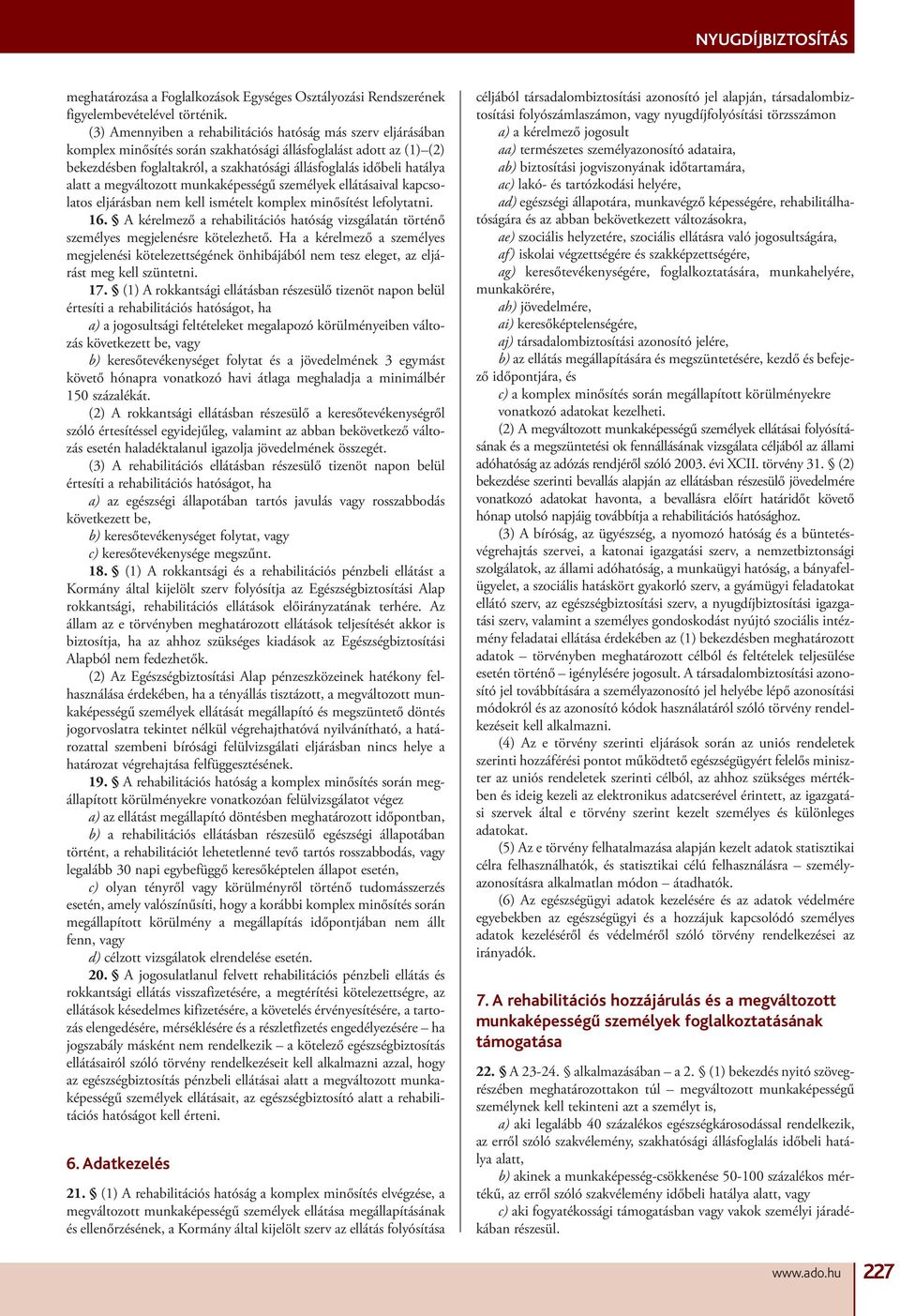 hatálya alatt a megváltozott munkaképességű személyek ellátásaival kapcsolatos eljárásban nem kell ismételt komplex minősítést lefolytatni. 16.