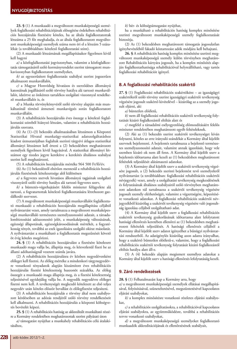 (2) A munkaadó létszámának megállapításakor figyelmen kívül kell hagyni a) a közfoglalkoztatási jogviszonyban, valamint a közfoglalkoztatás támogatásáról szóló kormányrendelet szerint támogatott