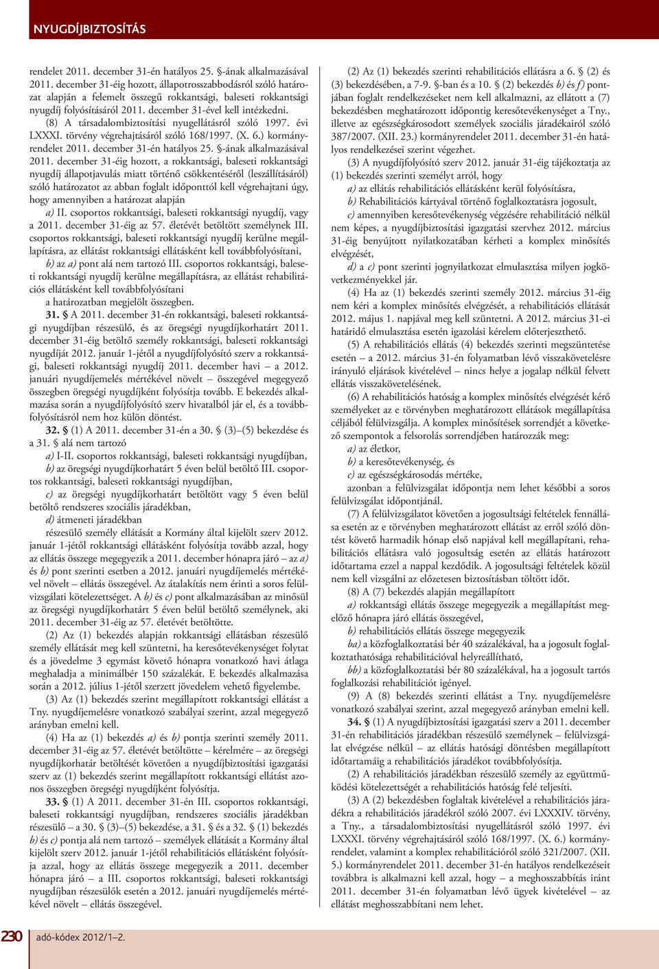 (8) A társadalombiztosítási nyugellátásról szóló 1997. évi LXXXI. törvény végrehajtásáról szóló 168/1997. (X. 6.
