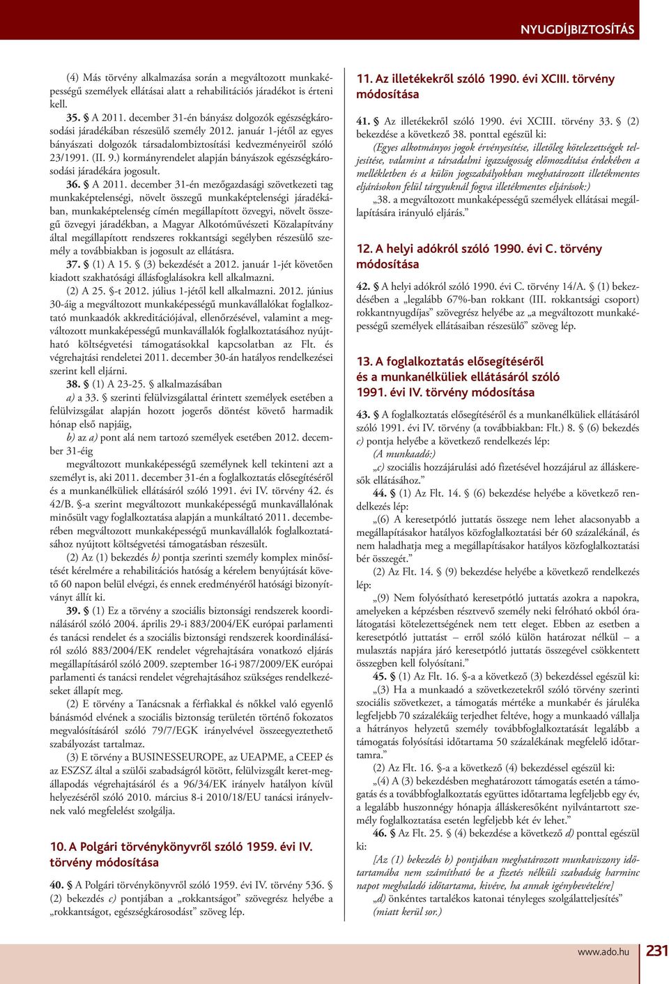 ) kormányrendelet alapján bányászok egészségkárosodási járadékára jogosult. 36. A 2011.