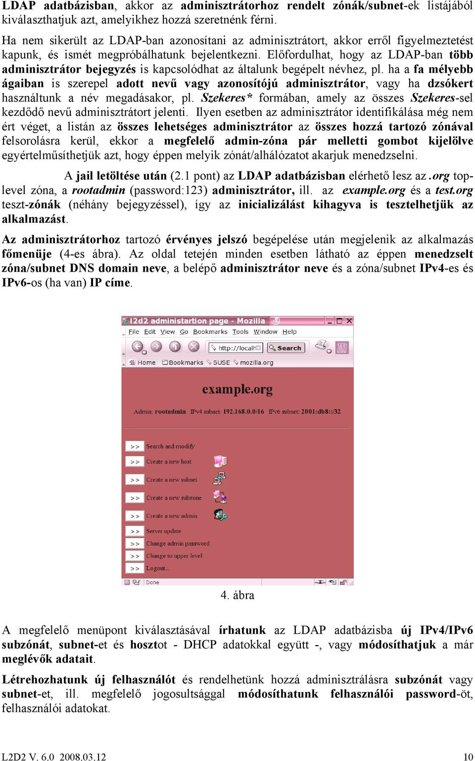 Előfordulhat, hogy az LDAP-ban több adminisztrátor bejegyzés is kapcsolódhat az általunk begépelt névhez, pl.