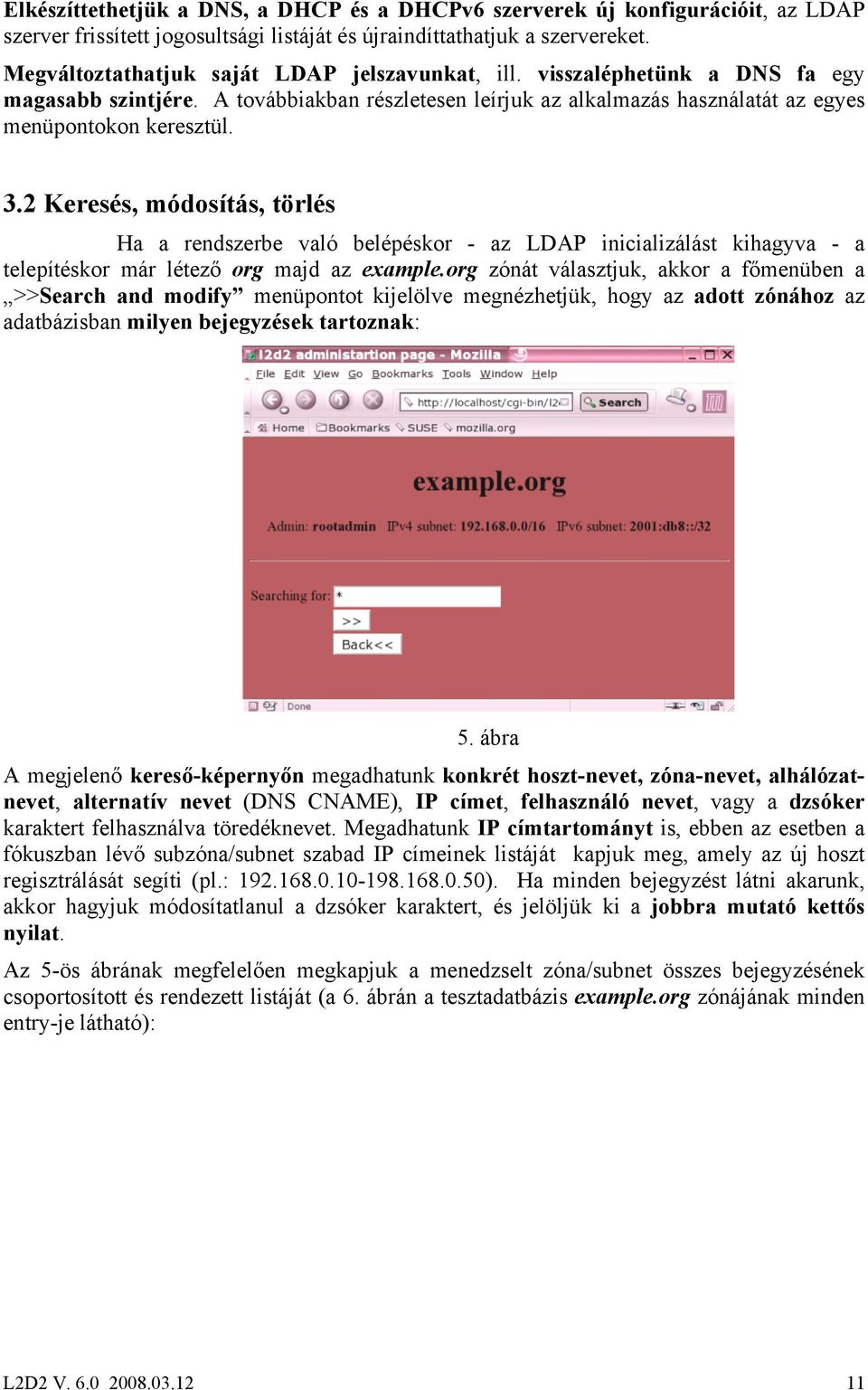 2 Keresés, módosítás, törlés Ha a rendszerbe való belépéskor - az LDAP inicializálást kihagyva - a telepítéskor már létező org majd az example.