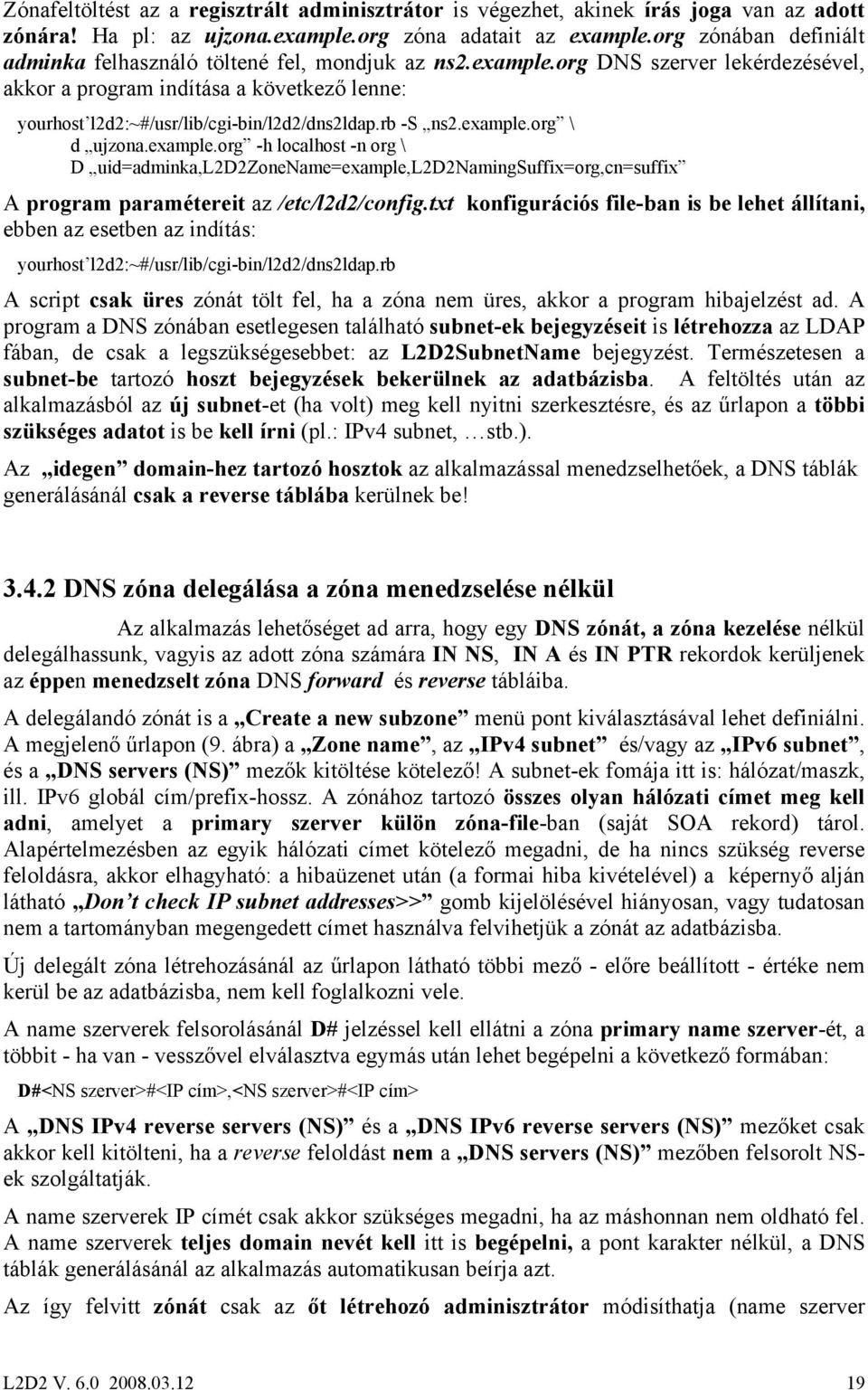org DNS szerver lekérdezésével, akkor a program indítása a következő lenne: yourhost l2d2:~#/usr/lib/cgi-bin/l2d2/dns2ldap.rb -S ns2.example.