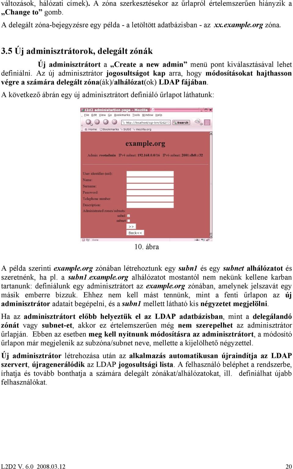 Az új adminisztrátor jogosultságot kap arra, hogy módosításokat hajthasson végre a számára delegált zóna(ák)/alhálózat(ok) LDAP fájában.