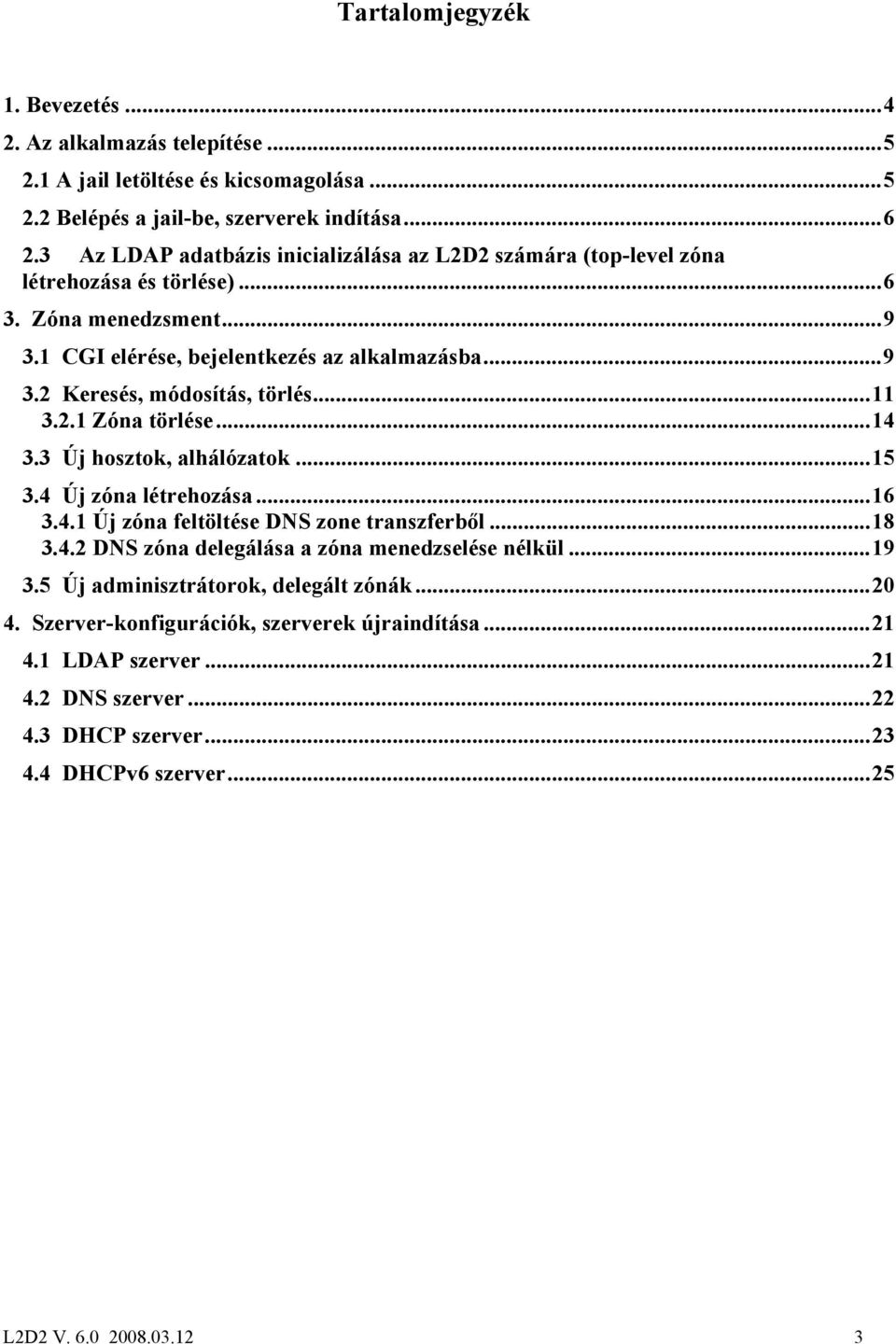 ..11 3.2.1 Zóna törlése...14 3.3 Új hosztok, alhálózatok...15 3.4 Új zóna létrehozása...16 3.4.1 Új zóna feltöltése DNS zone transzferből...18 3.4.2 DNS zóna delegálása a zóna menedzselése nélkül.