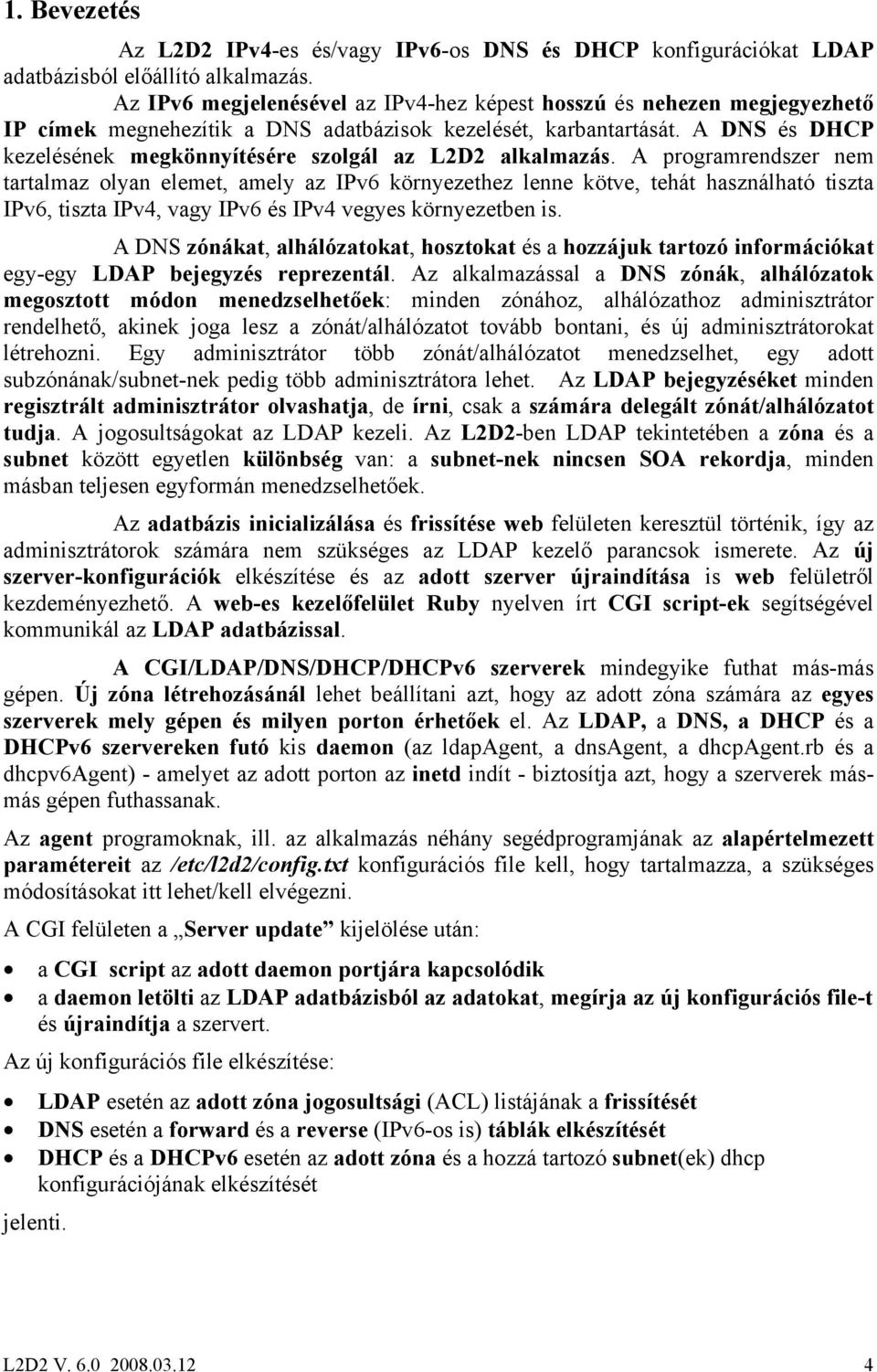 A DNS és DHCP kezelésének megkönnyítésére szolgál az L2D2 alkalmazás.