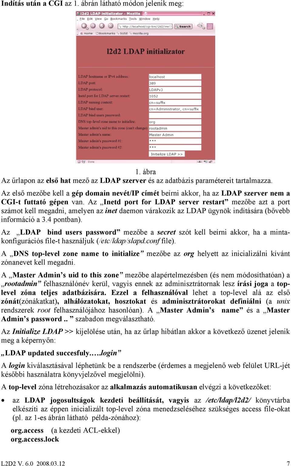 Az Inetd port for LDAP server restart mezőbe azt a port számot kell megadni, amelyen az inet daemon várakozik az LDAP ügynök indítására (bővebb információ a 3.4 pontban).