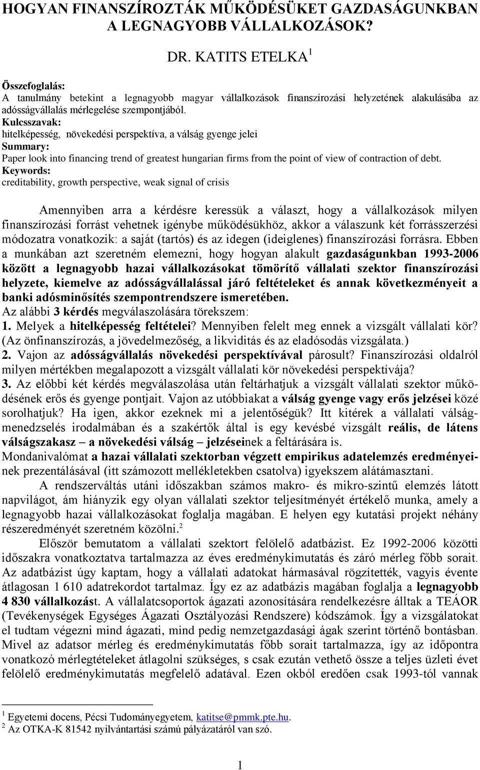 Kulcsszavak: hitelképesség, növekedési perspektíva, a válság gyenge jelei Summary: Paper look into financing trend of greatest hungarian firms from the point of view of contraction of debt.
