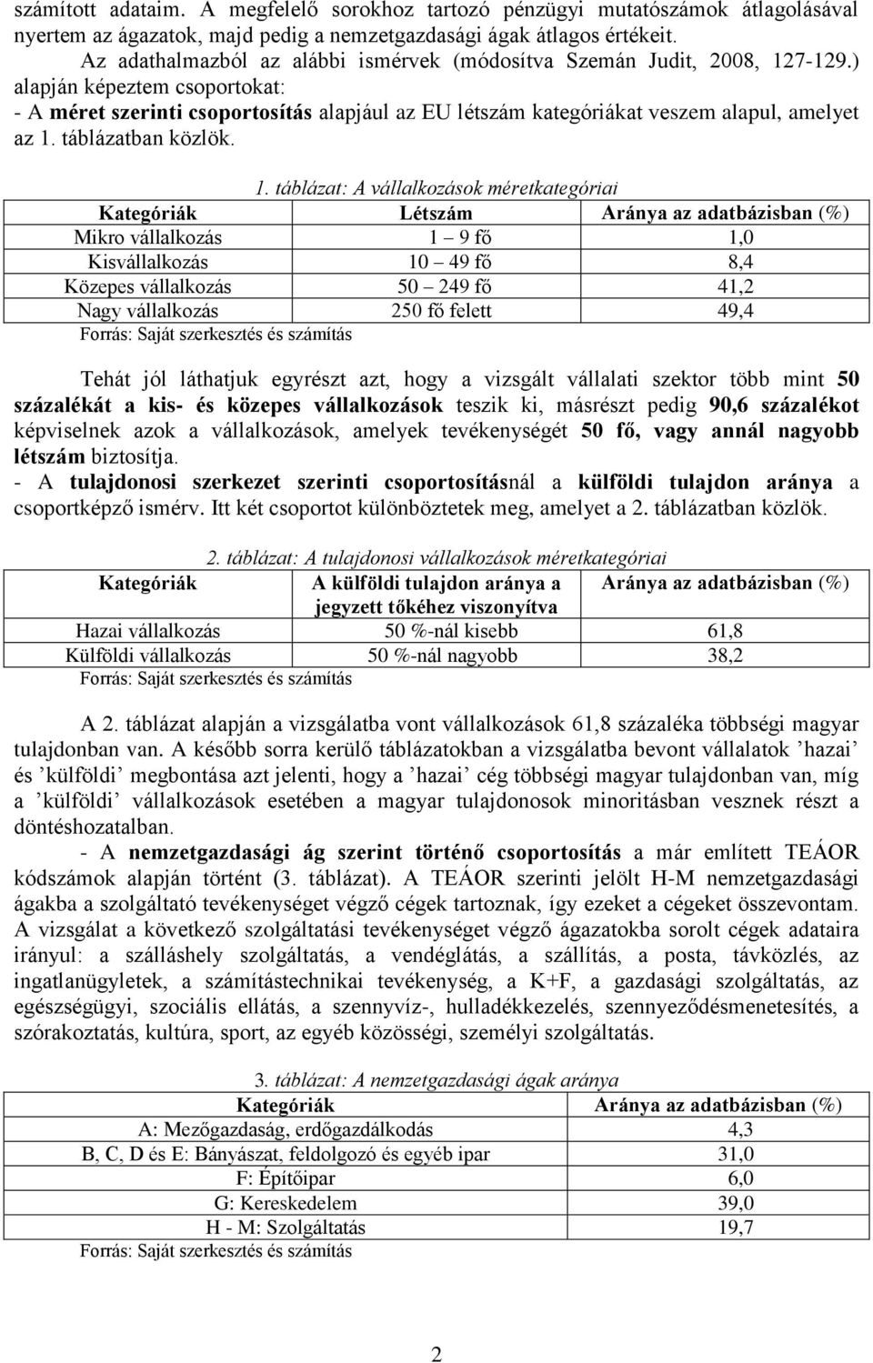 ) alapján képeztem csoportokat: - A méret szerinti csoportosítás alapjául az EU létszám kategóriákat veszem alapul, amelyet az 1.
