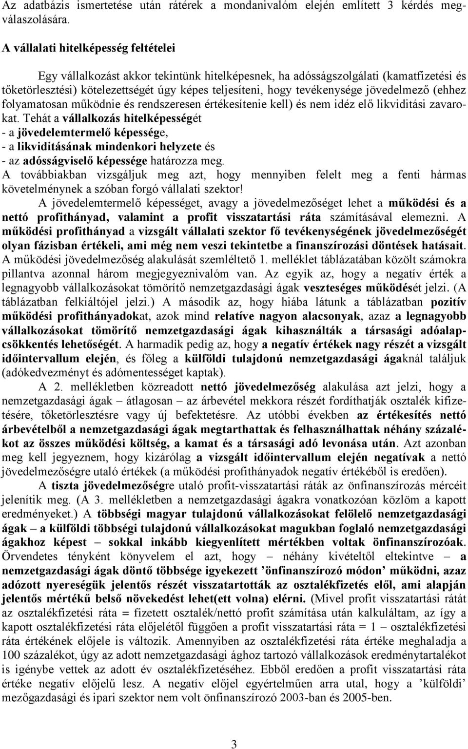 jövedelmező (ehhez folyamatosan működnie és rendszeresen értékesítenie kell) és nem idéz elő likviditási zavarokat.