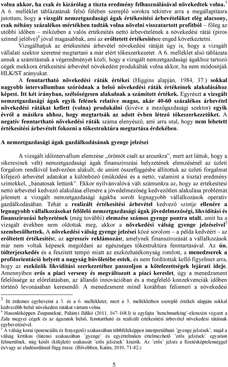 mértékben tudták volna növelni visszatartott profitból főleg az utóbbi időben miközben a valós értékesítés nettó árbevételének a növekedési rátái (piros színnel jelölve) 4 jóval magasabbak, ami az