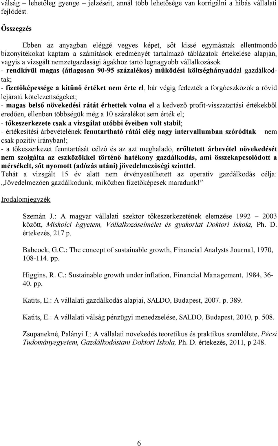 nemzetgazdasági ágakhoz tartó legnagyobb vállalkozások - rendkívül magas (átlagosan 90-95 százalékos) működési költséghányaddal gazdálkodtak - fizetőképessége a kitűnő értéket nem érte el, bár végig