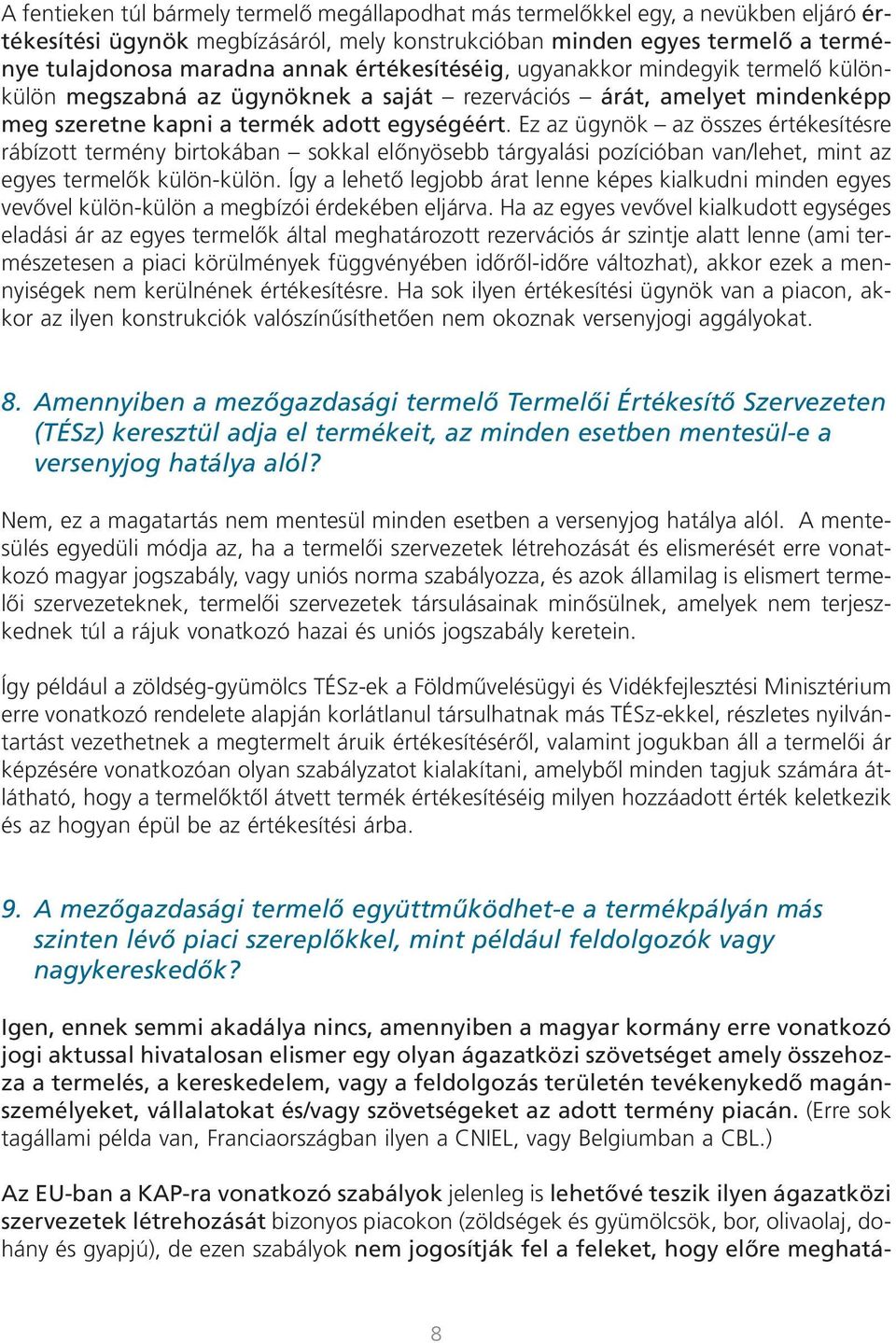 Ez az ügynök az összes értékesítésre rábízott termény birtokában sokkal elônyösebb tárgyalási pozícióban van/lehet, mint az egyes termelôk külön-külön.