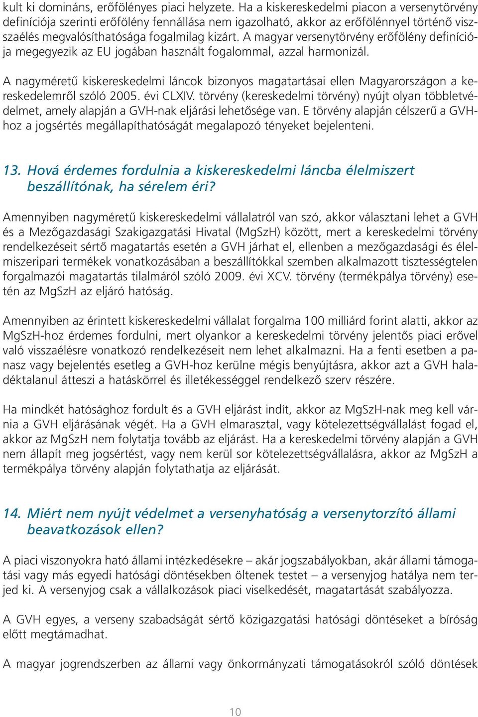 A magyar versenytörvény erôfölény definíciója megegyezik az EU jogában használt fogalommal, azzal harmonizál.