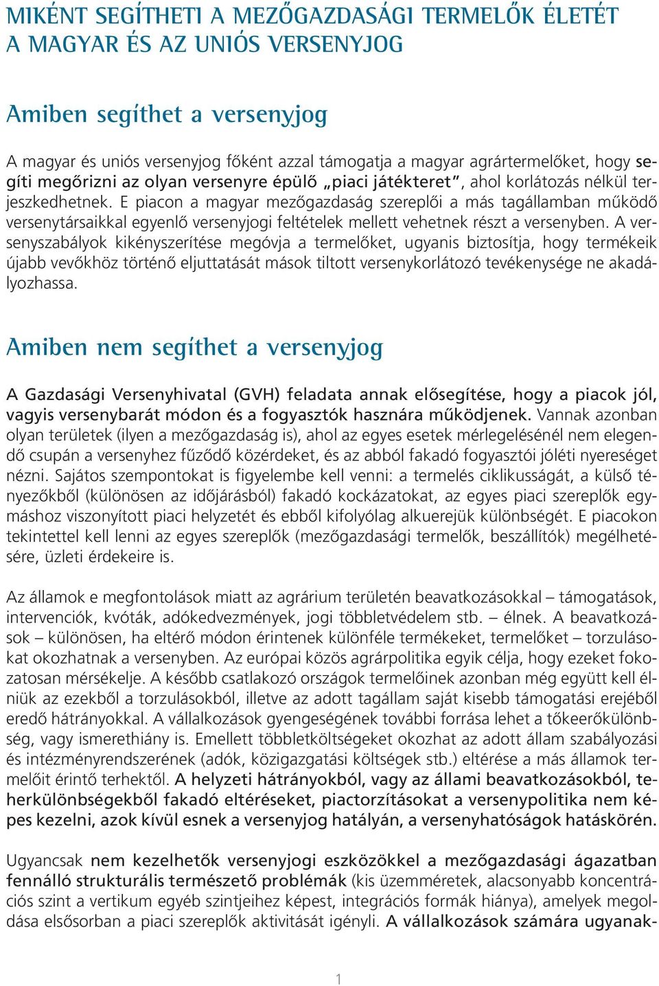 E piacon a magyar mezôgazdaság szereplôi a más tagállamban mûködô versenytársaikkal egyenlô versenyjogi feltételek mellett vehetnek részt a versenyben.