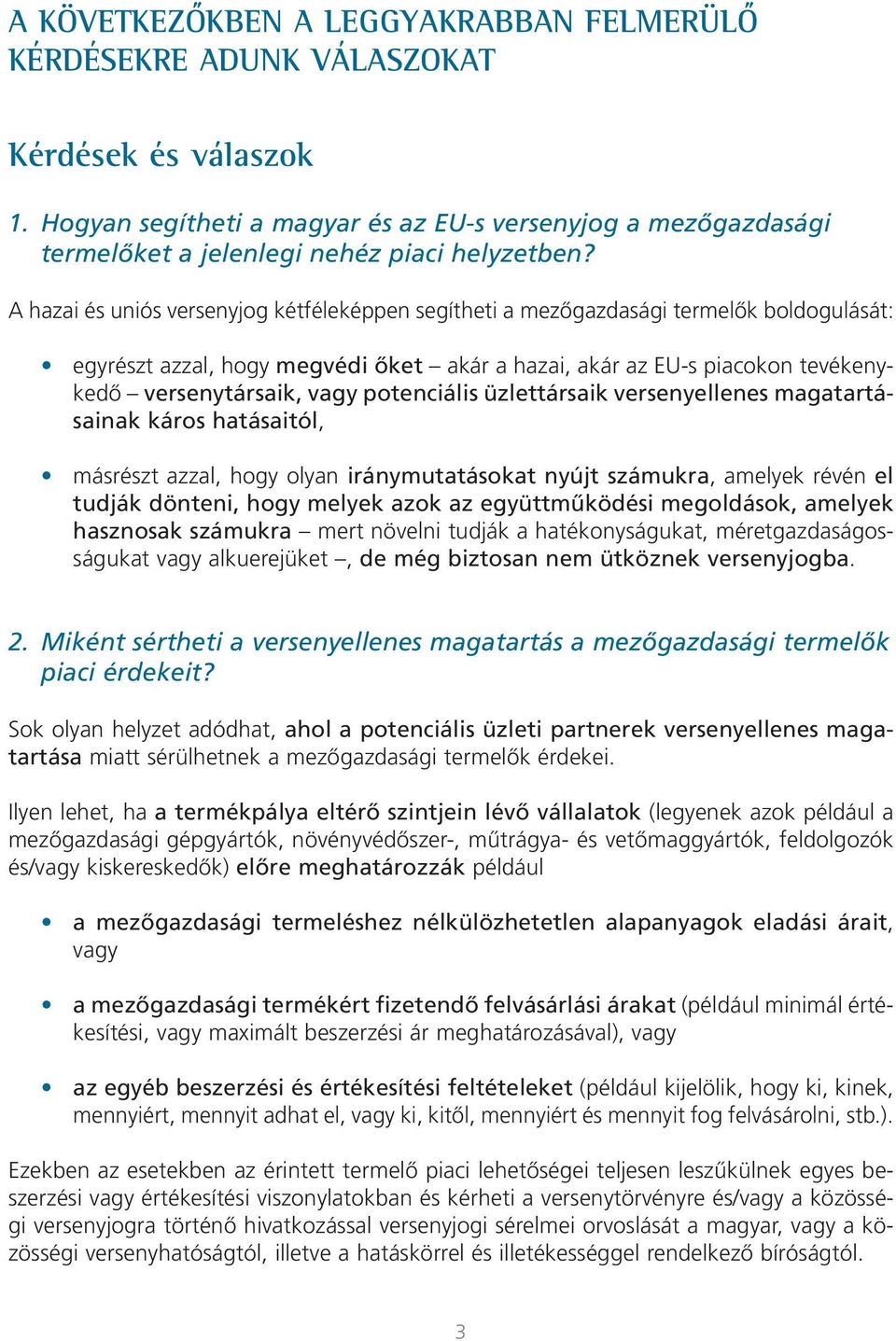 A hazai és uniós versenyjog kétféleképpen segítheti a mezôgazdasági termelôk boldogulását: egyrészt azzal, hogy megvédi ôket akár a hazai, akár az EU-s piacokon tevékenykedô versenytársaik, vagy