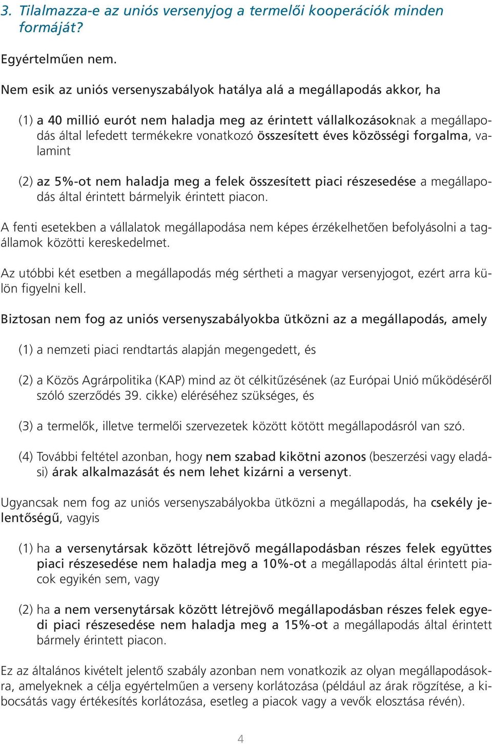 összesített éves közösségi forgalma, valamint (2) az 5%-ot nem haladja meg a felek összesített piaci részesedése a megállapodás által érintett bármelyik érintett piacon.