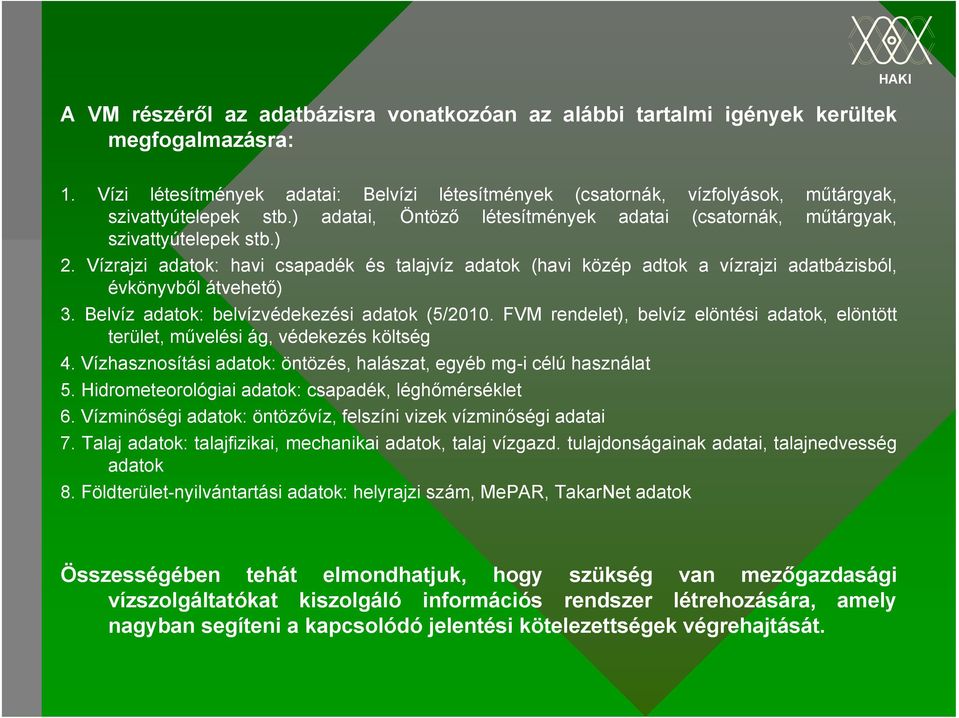 Vízrajzi adatok: havi csapadék és talajvíz adatok (havi közép adtok a vízrajzi adatbázisból, évkönyvből átvehető) 3. Belvíz adatok: belvízvédekezési adatok (5/2010.