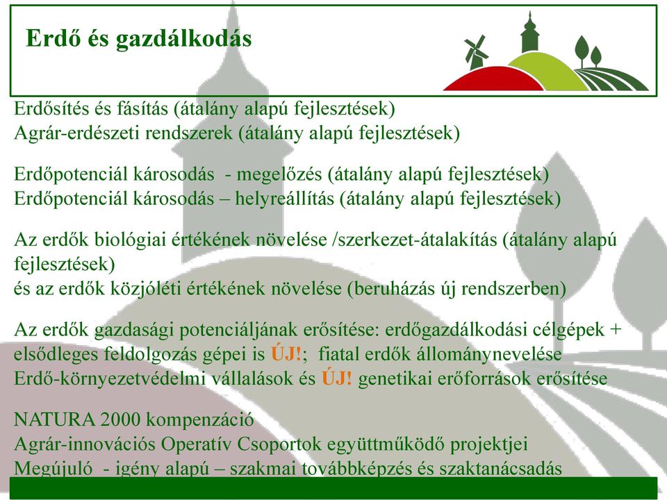 növelése (beruházás új rendszerben) Az erdők gazdasági potenciáljának erősítése: erdőgazdálkodási célgépek + elsődleges feldolgozás gépei is ÚJ!