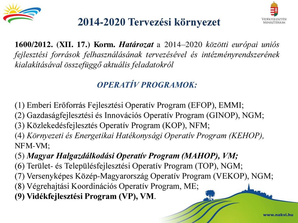 Emberi Erőforrás Fejlesztési Operatív Program (EFOP), EMMI; (2) Gazdaságfejlesztési és Innovációs Operatív Program (GINOP), NGM; (3) Közlekedésfejlesztés Operatív Program (KOP), NFM; (4) Környezeti