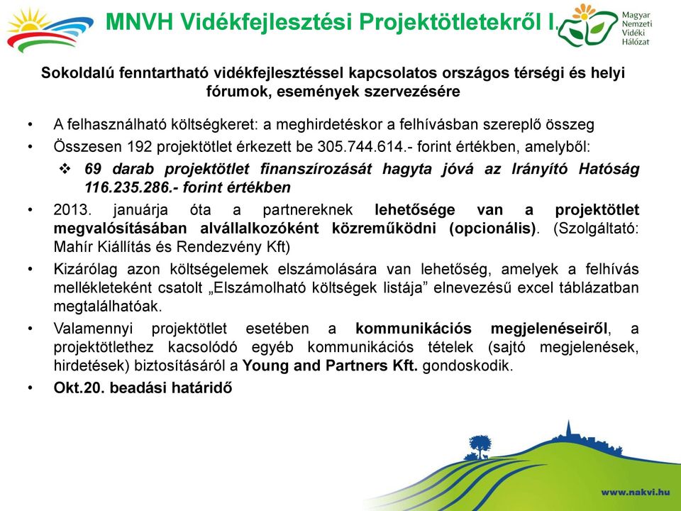 192 projektötlet érkezett be 305.744.614.- forint értékben, amelyből: 69 darab projektötlet finanszírozását hagyta jóvá az Irányító Hatóság 116.235.286.- forint értékben 2013.