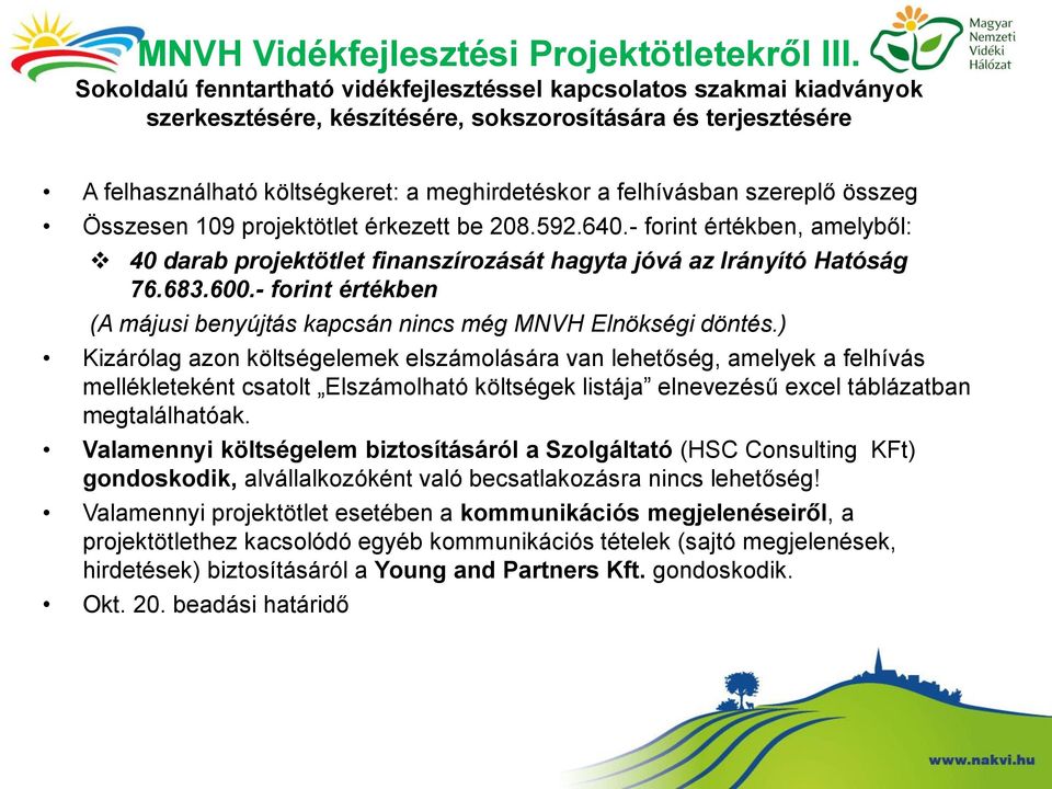 szereplő összeg Összesen 109 projektötlet érkezett be 208.592.640.- forint értékben, amelyből: 40 darab projektötlet finanszírozását hagyta jóvá az Irányító Hatóság 76.683.600.