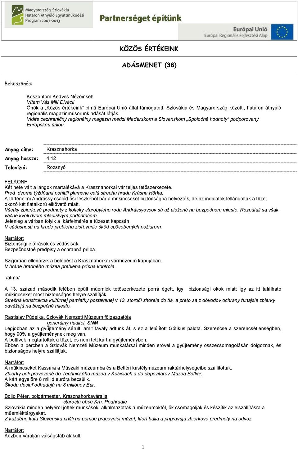 Vidíte cezhraničný regionálny magazín medzi Maďarskom a Slovenskom Spoločné hodnoty podporovaný Európskou úniou.