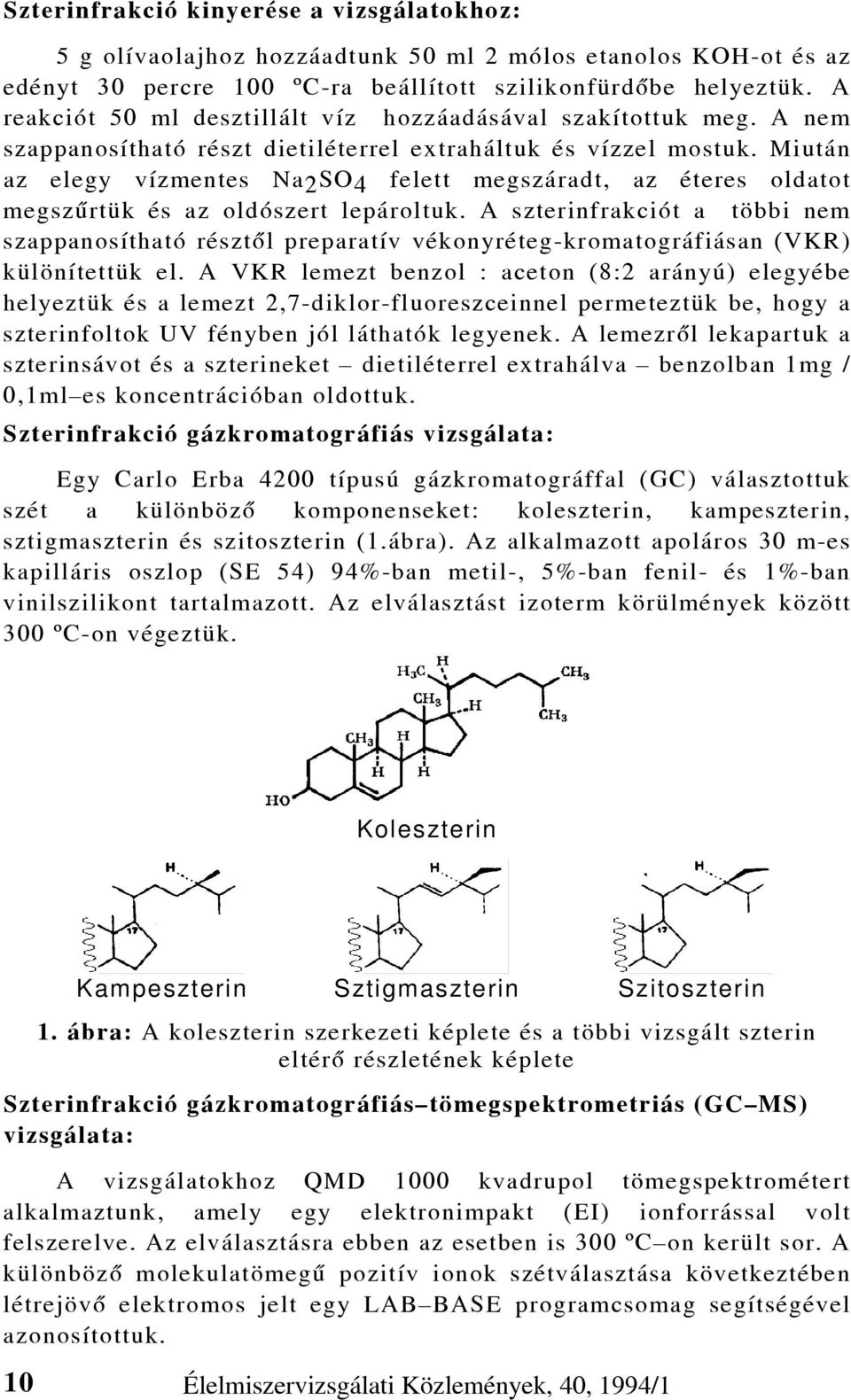 Miután az elegy vízmentes Na2SO4 felett megszáradt, az éteres oldatot megszûrtük és az oldószert lepároltuk.