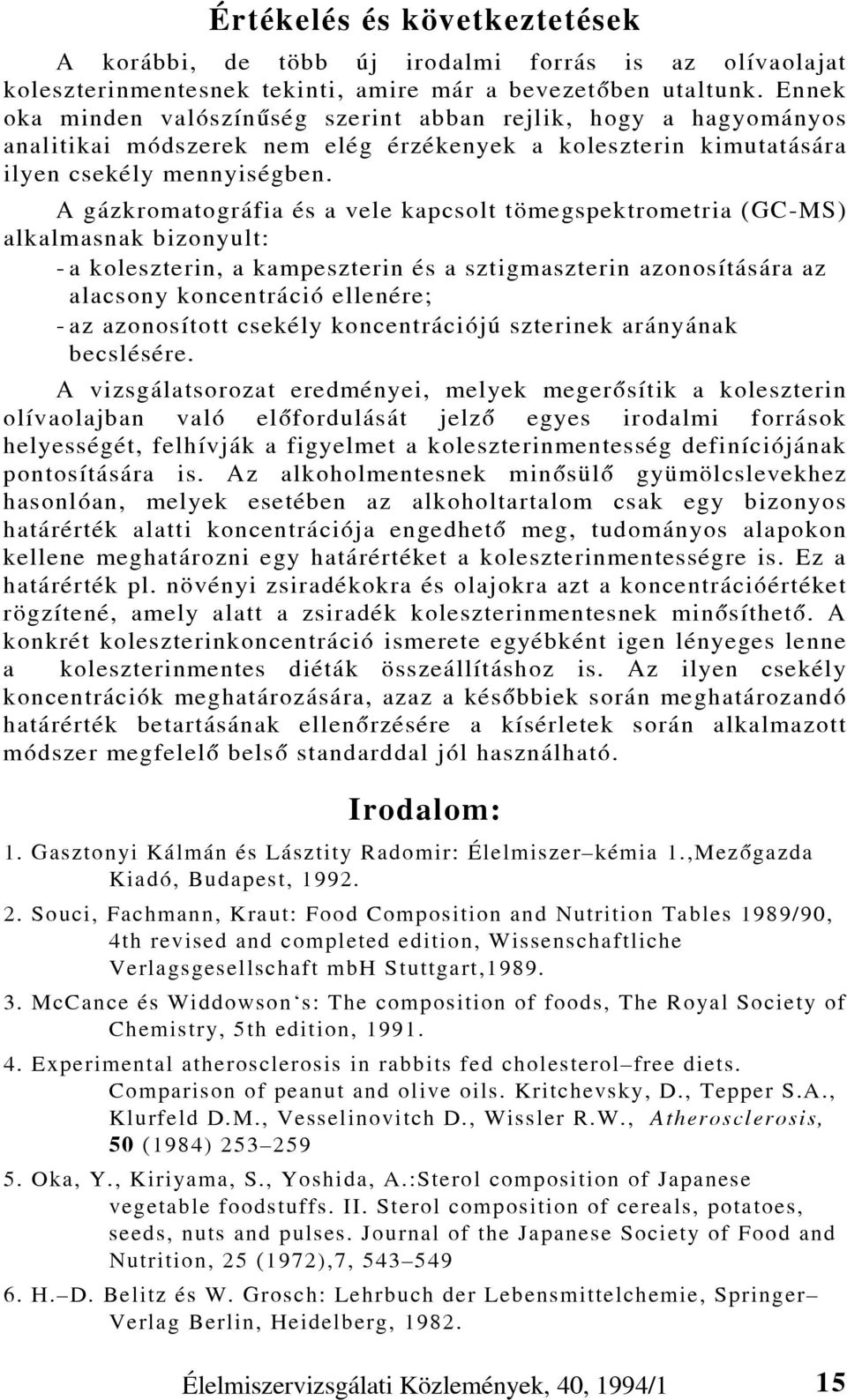 A gázkromatográfia és a vele kapcsolt tömegspektrometria (GC-MS) alkalmasnak bizonyult: - a koleszterin, a kampeszterin és a sztigmaszterin azonosítására az alacsony koncentráció ellenére; - az