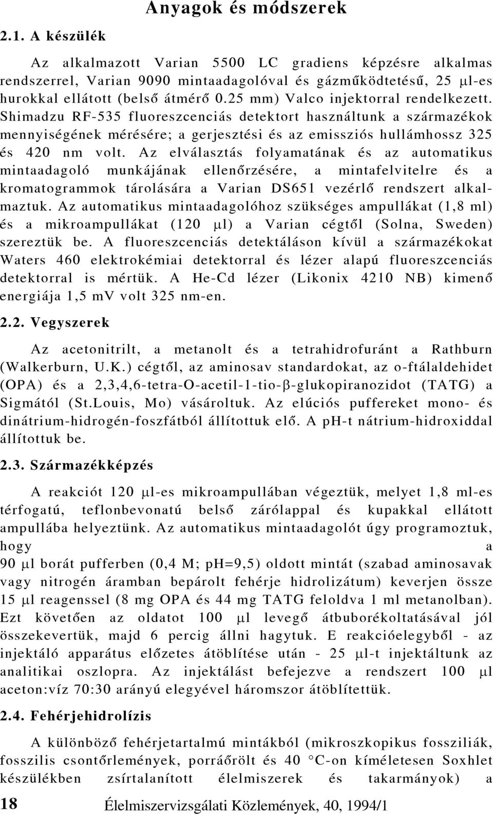 Az elválasztás folyamatának és az automatikus mintaadagoló munkájának ellenõrzésére, a mintafelvitelre és a kromatogrammok tárolására a Varian DS651 vezérlõ rendszert alkalmaztuk.