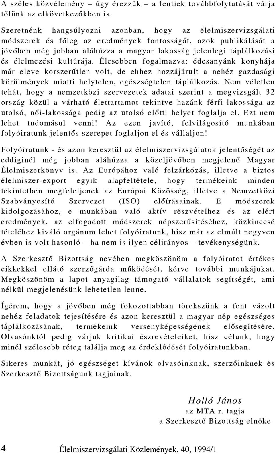 élelmezési kultúrája. Élesebben fogalmazva: édesanyánk konyhája már eleve korszerûtlen volt, de ehhez hozzájárult a nehéz gazdasági körülmények miatti helytelen, egészségtelen táplálkozás.