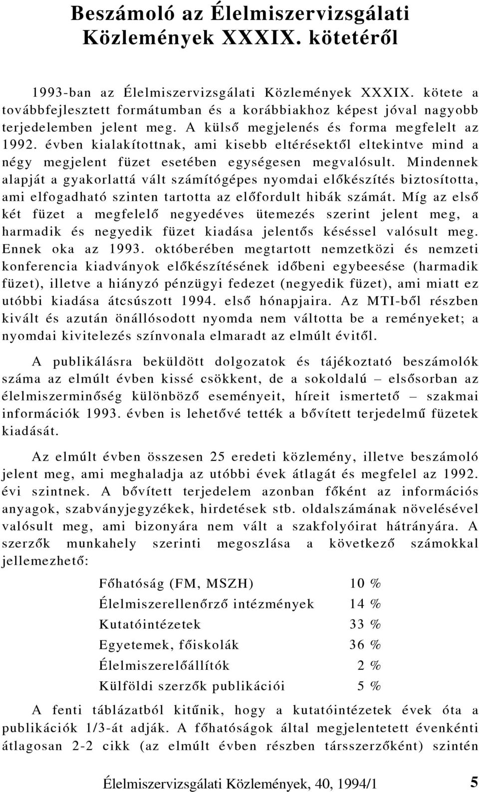 évben kialakítottnak, ami kisebb eltérésektôl eltekintve mind a négy megjelent füzet esetében egységesen megvalósult.