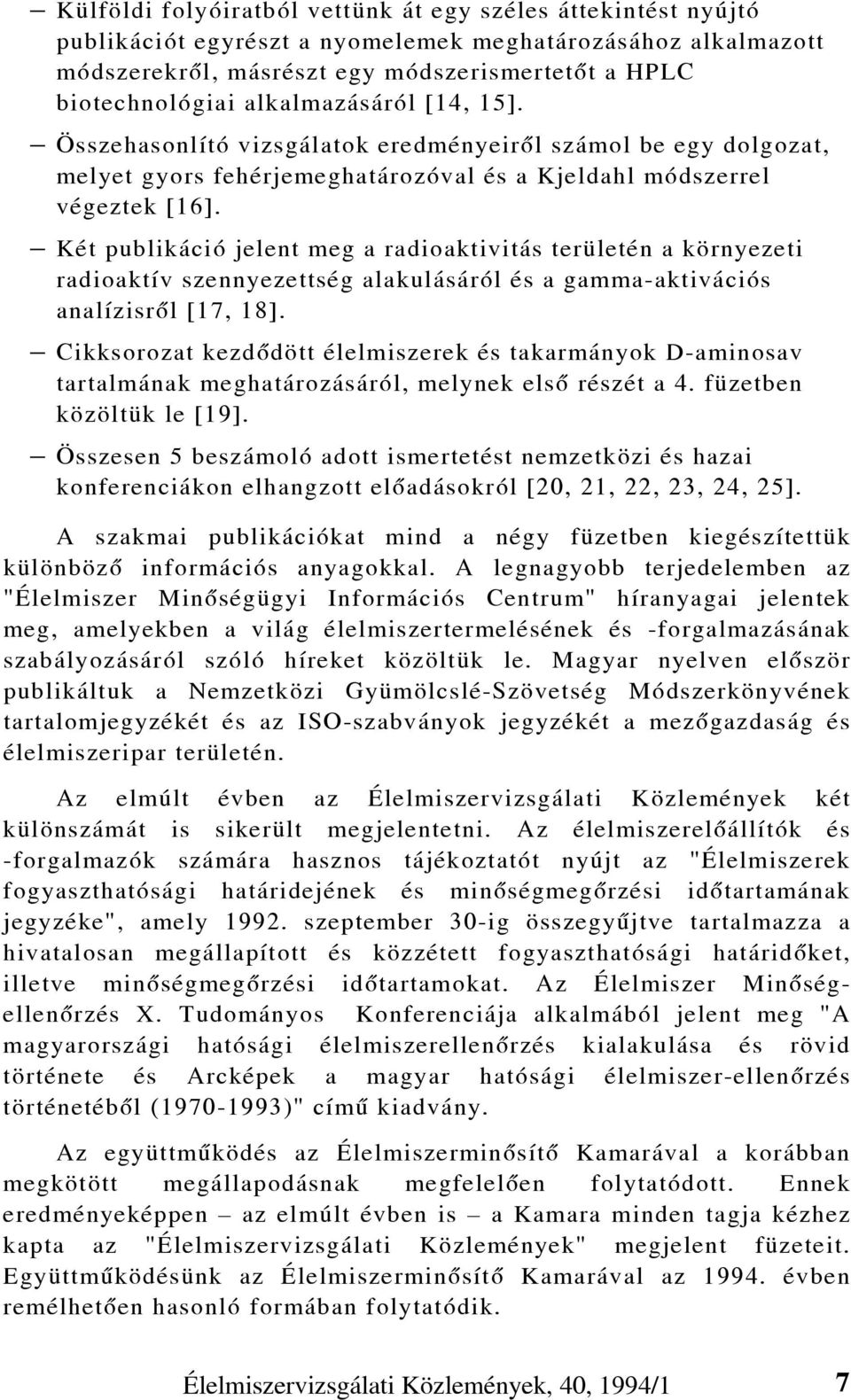 Két publikáció jelent meg a radioaktivitás területén a környezeti radioaktív szennyezettség alakulásáról és a gamma-aktivációs analízisrôl [17, 18].