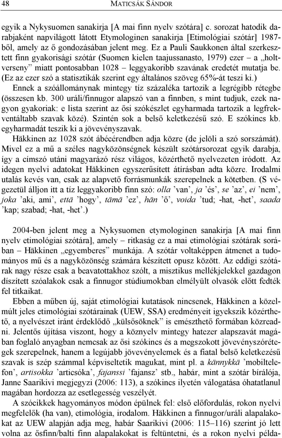 Ez a Pauli Saukkonen által szerkesztett finn gyakorisági szótár (Suomen kielen taajussanasto, 1979) ezer a holtverseny miatt pontosabban 1028 leggyakoribb szavának eredetét mutatja be.
