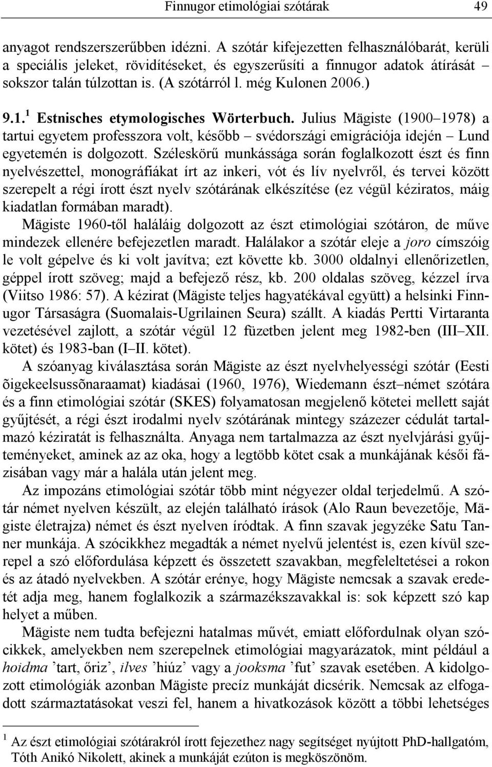 1 Estnisches etymologisches Wörterbuch. Julius Mägiste (1900 1978) a tartui egyetem professzora volt, később svédországi emigrációja idején Lund egyetemén is dolgozott.