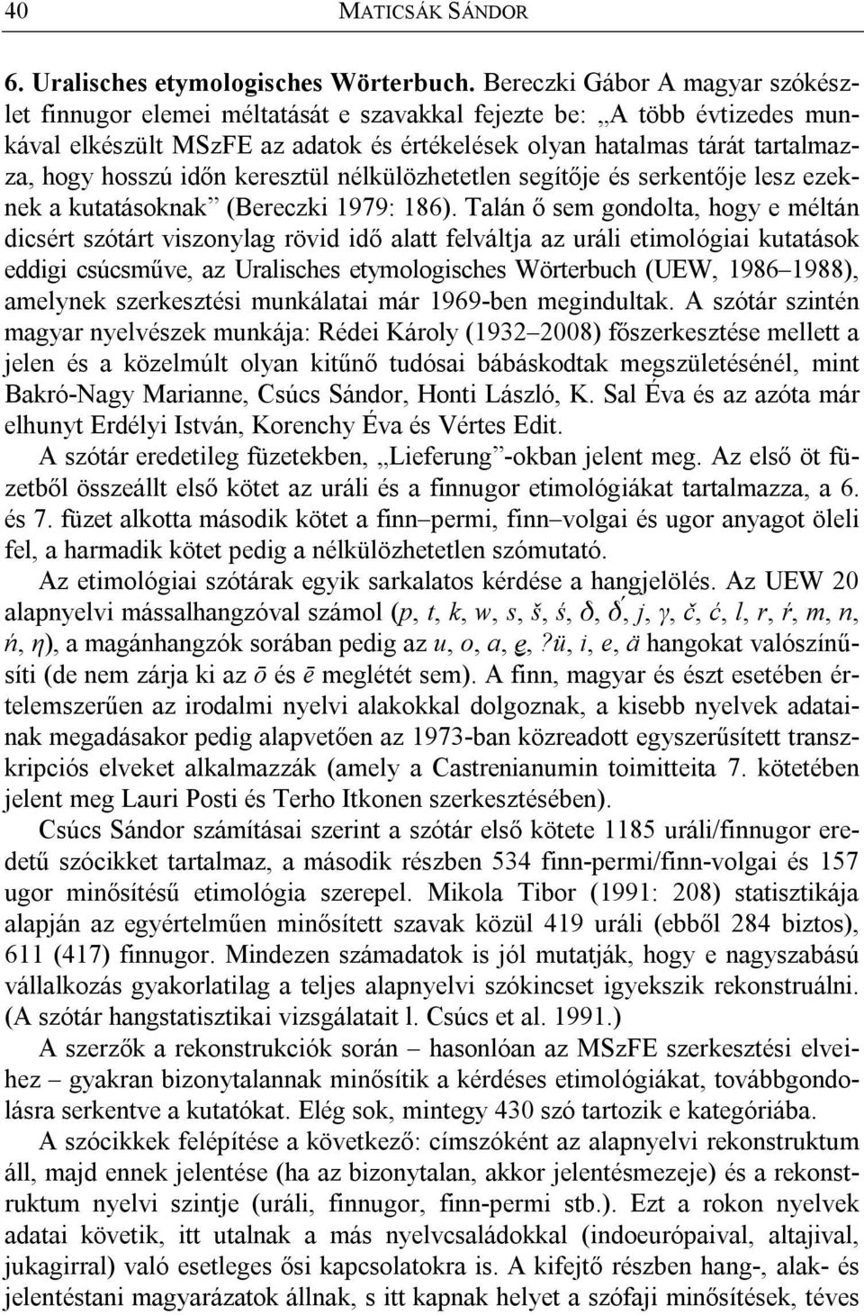 időn keresztül nélkülözhetetlen segítője és serkentője lesz ezeknek a kutatásoknak (Bereczki 1979: 186).