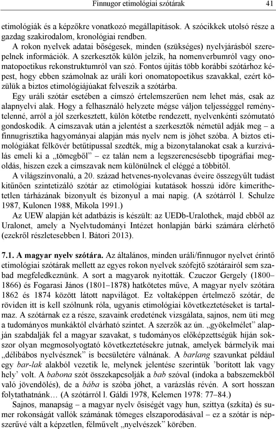 Fontos újítás több korábbi szótárhoz képest, hogy ebben számolnak az uráli kori onomatopoetikus szavakkal, ezért közülük a biztos etimológiájúakat felveszik a szótárba.