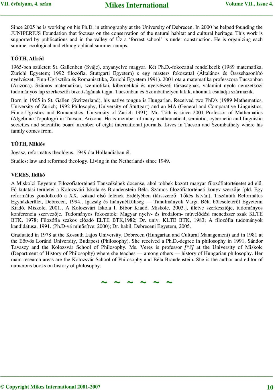 This work is supported by publications and in the valley of Úz a forrest school is under construction. He is organizing each summer ecological and ethnographical summer camps.