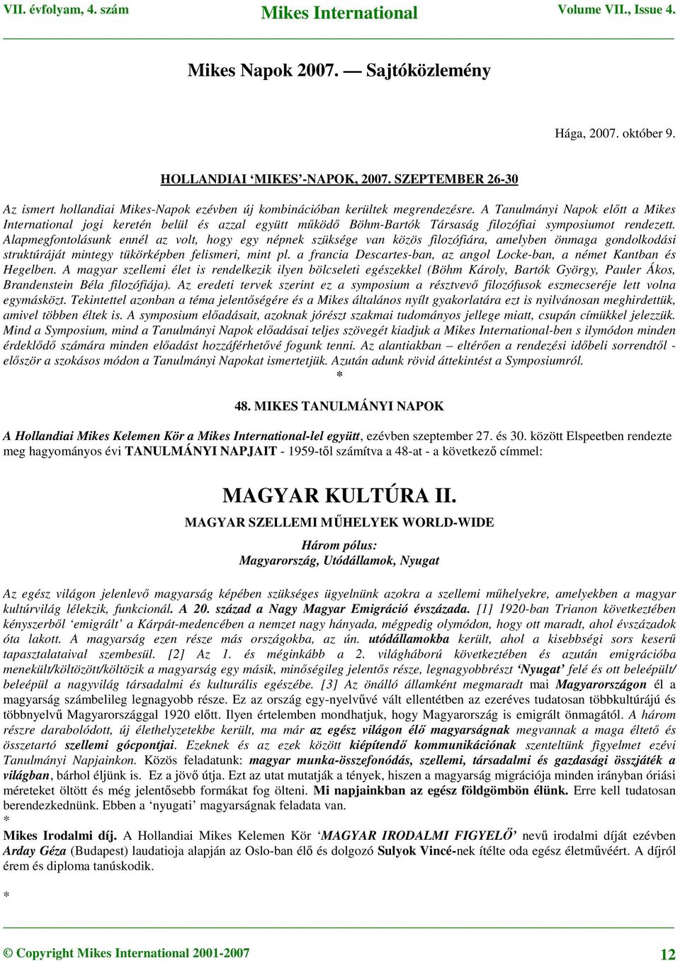 Alapmegfontolásunk ennél az volt, hogy egy népnek szüksége van közös filozófiára, amelyben önmaga gondolkodási struktúráját mintegy tükörképben felismeri, mint pl.