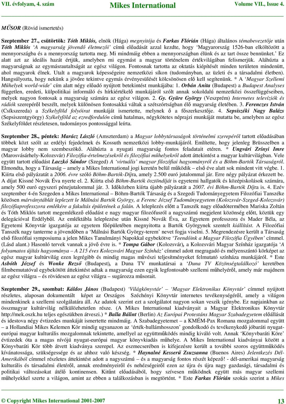 1526-ban elköltözött a mennyországba és a mennyország tartotta meg. Mi mindmáig ebben a mennyországban élünk és az tart össze bennünket.
