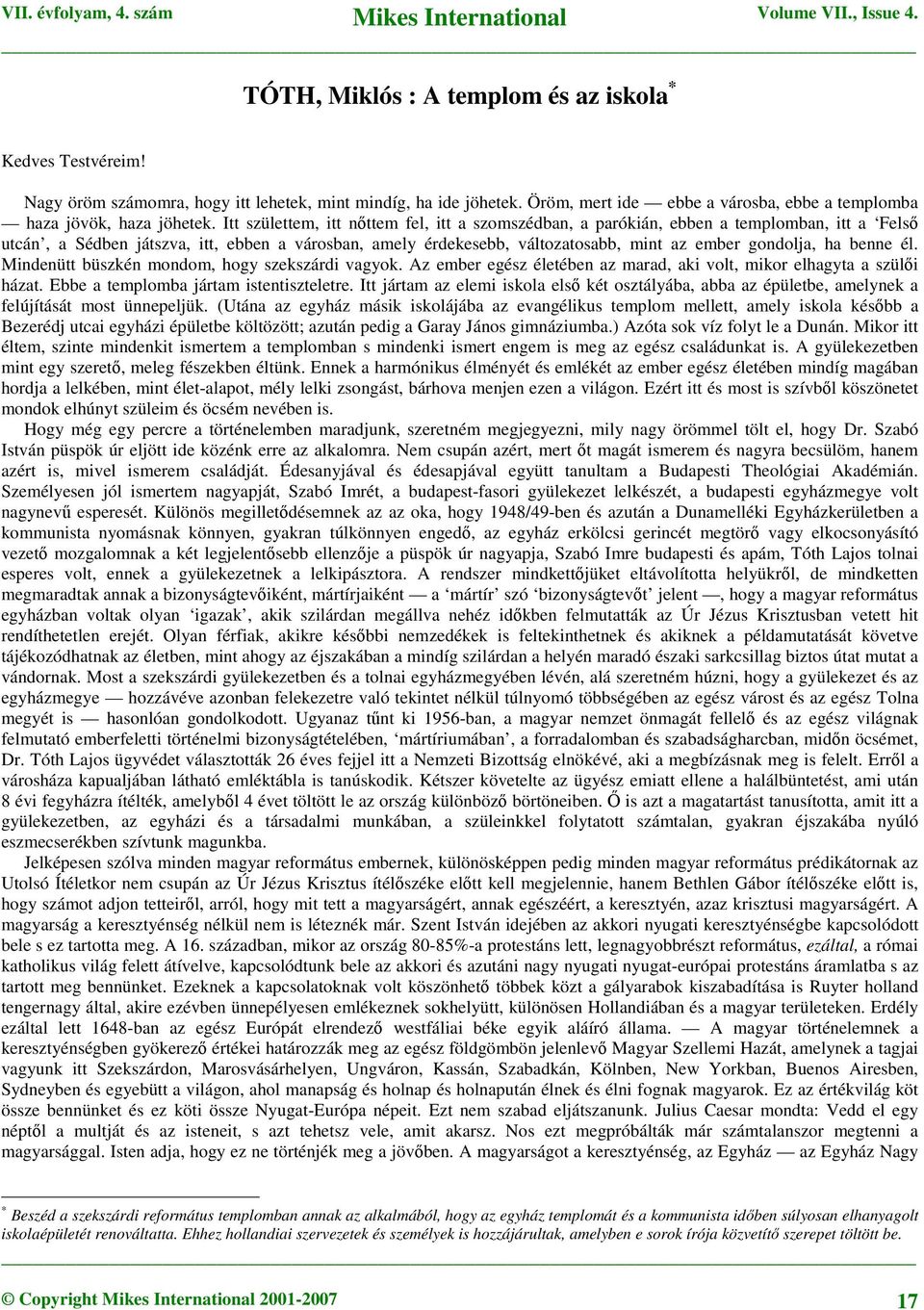 ha benne él. Mindenütt büszkén mondom, hogy szekszárdi vagyok. Az ember egész életében az marad, aki volt, mikor elhagyta a szülői házat. Ebbe a templomba jártam istentiszteletre.