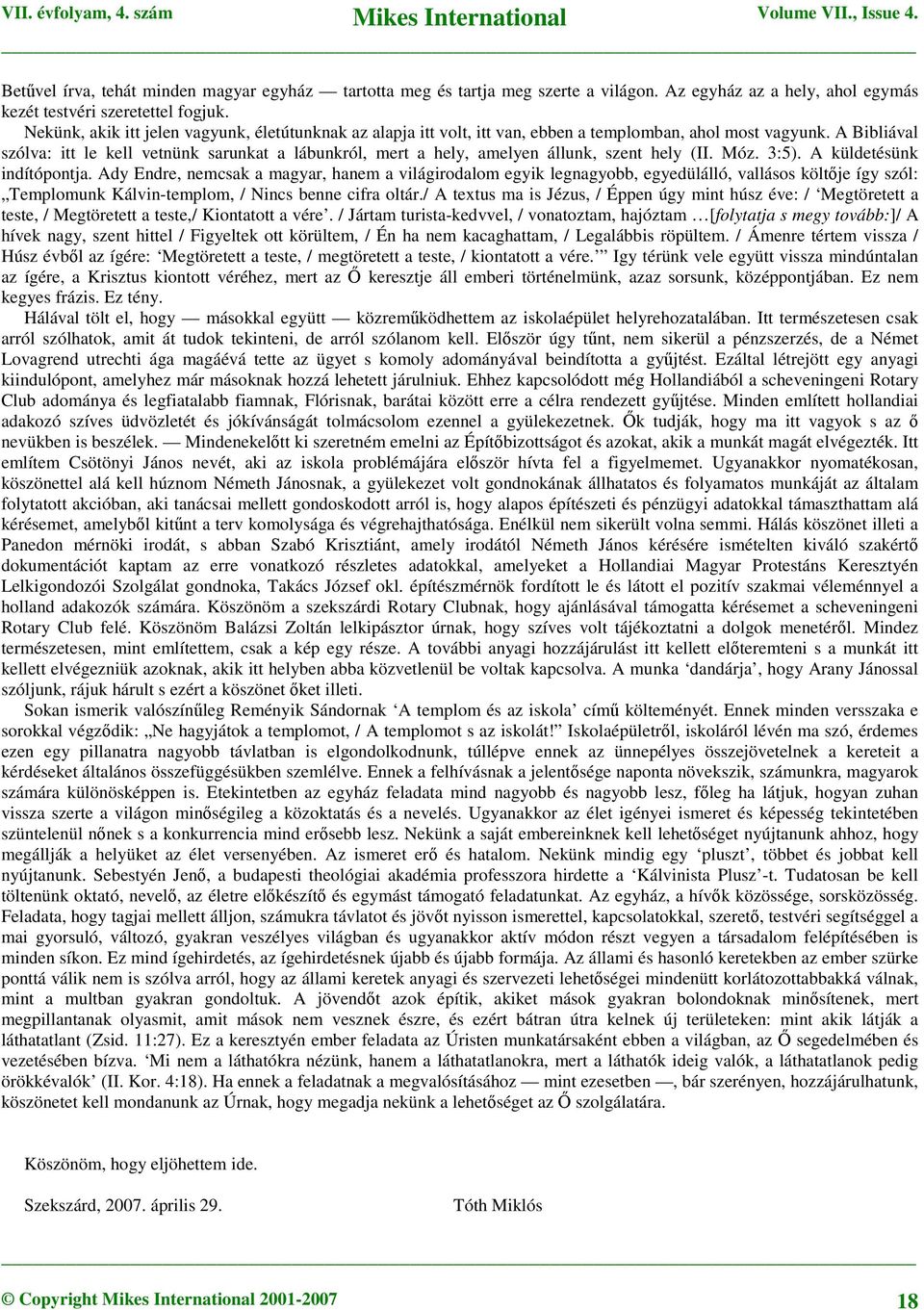 A Bibliával szólva: itt le kell vetnünk sarunkat a lábunkról, mert a hely, amelyen állunk, szent hely (II. Móz. 3:5). A küldetésünk indítópontja.