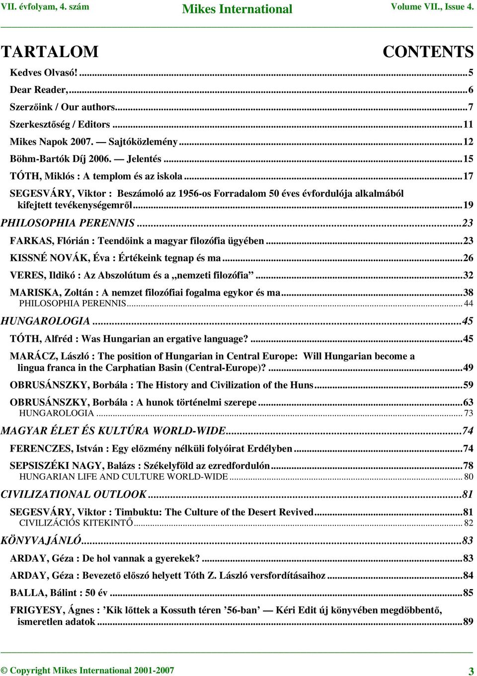 ..23 FARKAS, Flórián : Teendőink a magyar filozófia ügyében...23 KISSNÉ NOVÁK, Éva : Értékeink tegnap és ma...26 VERES, Ildikó : Az Abszolútum és a nemzeti filozófia.