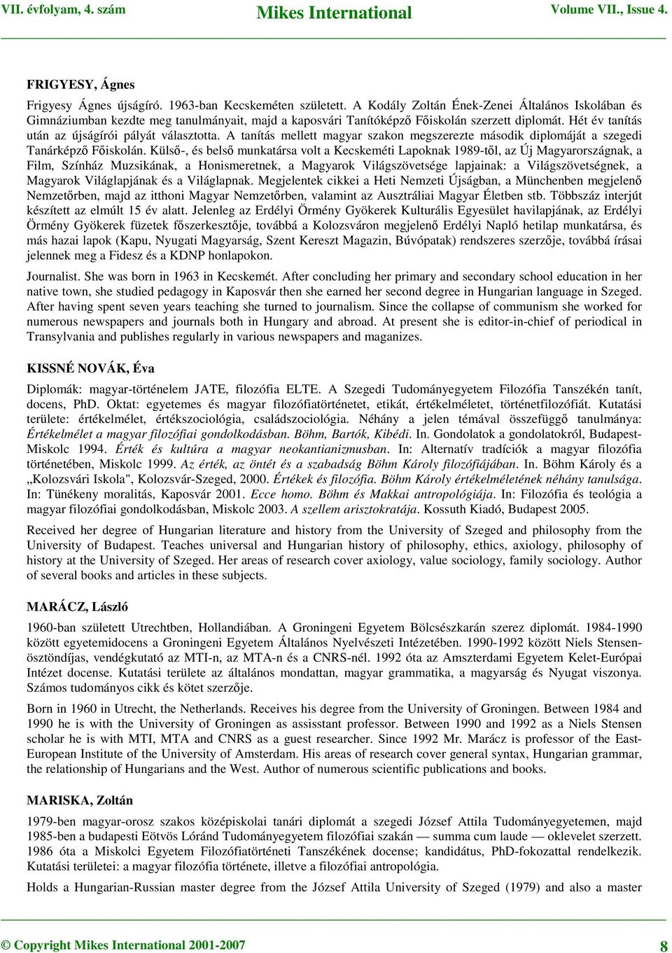 A tanítás mellett magyar szakon megszerezte második diplomáját a szegedi Tanárképző Főiskolán.